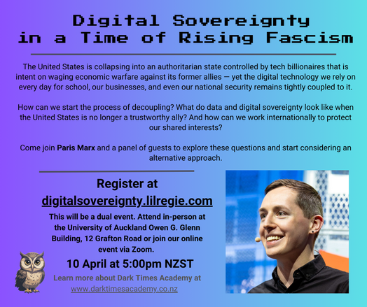 Digital Sovereignty in a Time of Rising Fascism

The United States is collapsing into an authoritarian state controlled by tech billionaires that is intent on waging economic warfare against its former allies — yet the digital technology we rely on every day for school, our businesses, and even our national security remains tightly coupled to it.

How can we start the process of decoupling? What do data and digital sovereignty look like when the United States is no longer a trustworthy ally? And how can we work internationally to protect our shared interests?

Come join Paris Marx and a panel of guests to explore these questions and start considering an alternative approach.
