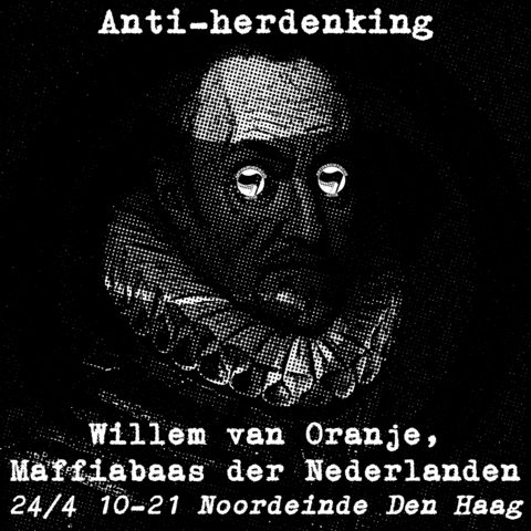 Bewerkte afbeelding van Willem van Oranje met de tekst 'Anti-herdenking Willen van Oranje, Maffiabaas der Nederlanden, 24/4 10-21 Noordeinde Den Haag'.