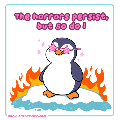 Comic Illustration: Ein kleiner Pinguin mit einer pinken Sternen-Sonnenbrille steht fröhlich auf einer schmelzenden Eisscholle, um ihn herum züngeln Flammen.
Darüber steht folgender Satz auf Englisch: The horrors persist but so do I