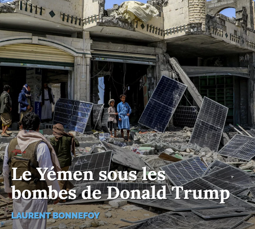 Le Yémen sous les bombes de Donald Trump
LAURENT BONNEFOY

image d'arrière-plan (photo) : Province de Saada, au nord du Yémen, le 6 avril 2025. Des personnes inspectent un bâtiment fortement endommagé, utilisé pour stocker des panneaux solaires, qui aurait été touché par une frappe aérienne étatsunienne. AFP