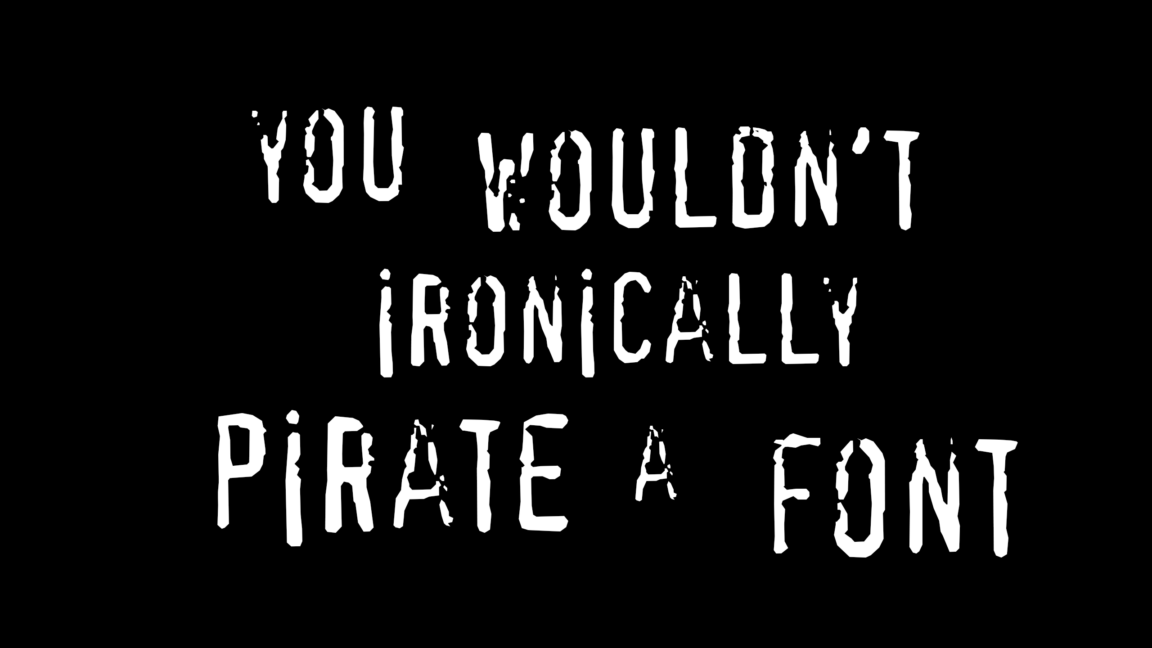 White text on a black background, in a photocopied/rough style, reading "You Wouldn't Ironically Pirate a Font" in the same style as a famous mid-2000s anti-piracy campaign.
