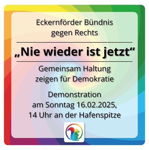 Sharepic mit dem folgenden Text: 
Eckernförder Bündnis
gegen Rechts
„Nie wieder ist jetzt"
Gemeinsam Haltung
zeigen für Demokratie
Demonstration
am Sonntag 16.02.2025,
14 Uhr an der Hafenspitze
(Darunter ist ein buntes Eichhörnchen abgebildet.)