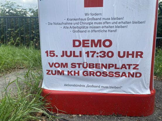Demoplakat Krankenhaus Großsand muss bleiben. Demo, 15.7.25, 17:30 Stübenplatz. 

Wir fordern:
Notaufnahme und Chirurgie muss erhalten bleiben.
Arbeitsplätze müssen erhalten bleiben.
Das KH muss in öffentliche Hand.
Demo vom Stübenplatz zum Krankenhaus.

Aktionsbündnis „Großsand muss bleiben“

