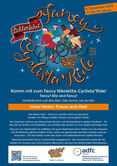 Keyvisual mit 4 Frauen auf Rädern und Fancy Cyclista*Ride drumherum.
Störer: Lichterfahrt und 
6. Dezember 2025
17 Uhr, St. Georg

Komm mit zum Fancy Nikoletta-Cyclista*Ride!
Fancy? Alle sind Fancy!
Verkleide dich und dein Rad. Oder komm, wie du bist.
Wir fahren Rad - nicht nur schnell, nicht nur sportlich,
sondern im Alltag, in jedem Tempo und in jedem Outfit.
Wir brauchen sichere, gut beleuchtete Routen und Abstellplétze in jedem Stadtteil - fir alle, die zur Arbeit, zum Einkaufen, zur Famili…