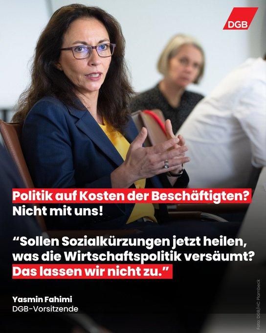 Bild der DGB-Vorsitzenden Yasmin Fahimi mit Text: Politik auf Kosten der Beschäftigten? Nicht mit uns! Sollen Sozialkürzungen jetzt heilen, was die Wirtschaftspolitik versäumt? Das lassen wir nicht zu.