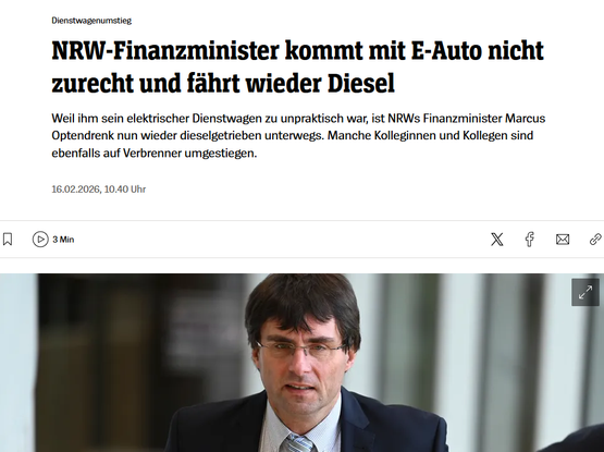 Screenshot vom Ministerartikel: Dienstwagenumstieg
NRW-Finanzminister kommt mit E-Auto nicht zurecht und fährt wieder Diesel
Weil ihm sein elektrischer Dienstwagen zu unpraktisch war, ist NRWs Finanzminister Marcus Optendrenk nun wieder dieselgetrieben unterwegs. Manche Kolleginnen und Kollegen sind ebenfalls auf Verbrenner umgestiegen.
16.02.2026, 10.40 Uhr