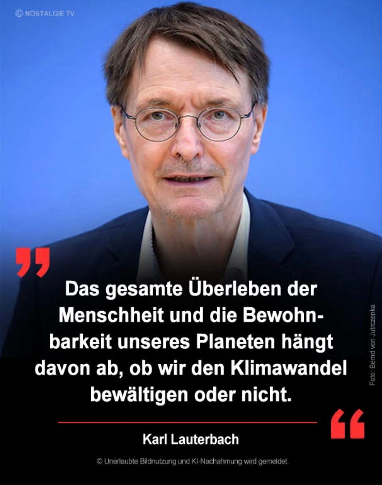 Karl lauterbach, das gesamte Überleben der Menschheit und die bewohnbarkeit unseres Planeten hängt davon ab, ob wir den Klimawandel bewältigen oder nicht