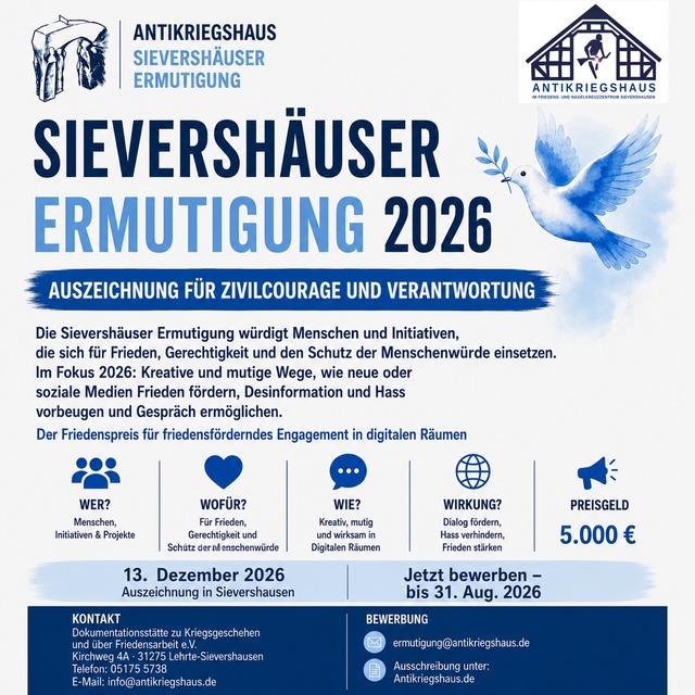 Share Pic zur Sievershäuser Ermutigung:
Engagierst du dich oder kennt ihr eine Initiative, die sich für Frieden, Gerechtigkeit und den Schutz der Menschenwürde einsetzt?
Die Sievershäuser Ermutigung 2026 (gefördert durch die Stiftung "Frieden ist ein Menschenrecht“) zeichnet Menschen, Projekte und Initiativen aus, die mit Mut und Kreativität den gesellschaftlichen Zusammenhalt stärken. 

Schwerpunkt 2026:
💬 Dialog fördern statt Hass
🌐 Neue und soziale Medien für den Frieden nutzen
🛡️ Desinformation entgegenwirken
🤝 Räume für respektvolle Gespräche schaffen
🏆 Preisgeld: 5.000 €
📅 Bewerbungsschluss: 31. August 2026
🎉 Preisverleihung: 13. Dezember 2026 in Sievershausen
Bewerbungen und Informationen:
📧 ermutigung@antikriegshaus.de 
Bitte teile diese Ausschreibung auch in deinem Netzwerk – damit gute Ideen für Frieden und Zusammenhalt sichtbar werden. 🕊️
Zur Ausschreibung: https://www.neu.antikriegshaus.de/index.php/home/friedenspreis-sievershaeuser-ermutigung/ausschreibung-2026