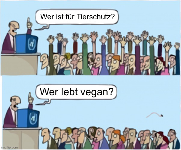 Meme: Wer ist für Tierschutz? Alle Hände oben. Wer lebt vegan? Alle Hände unten