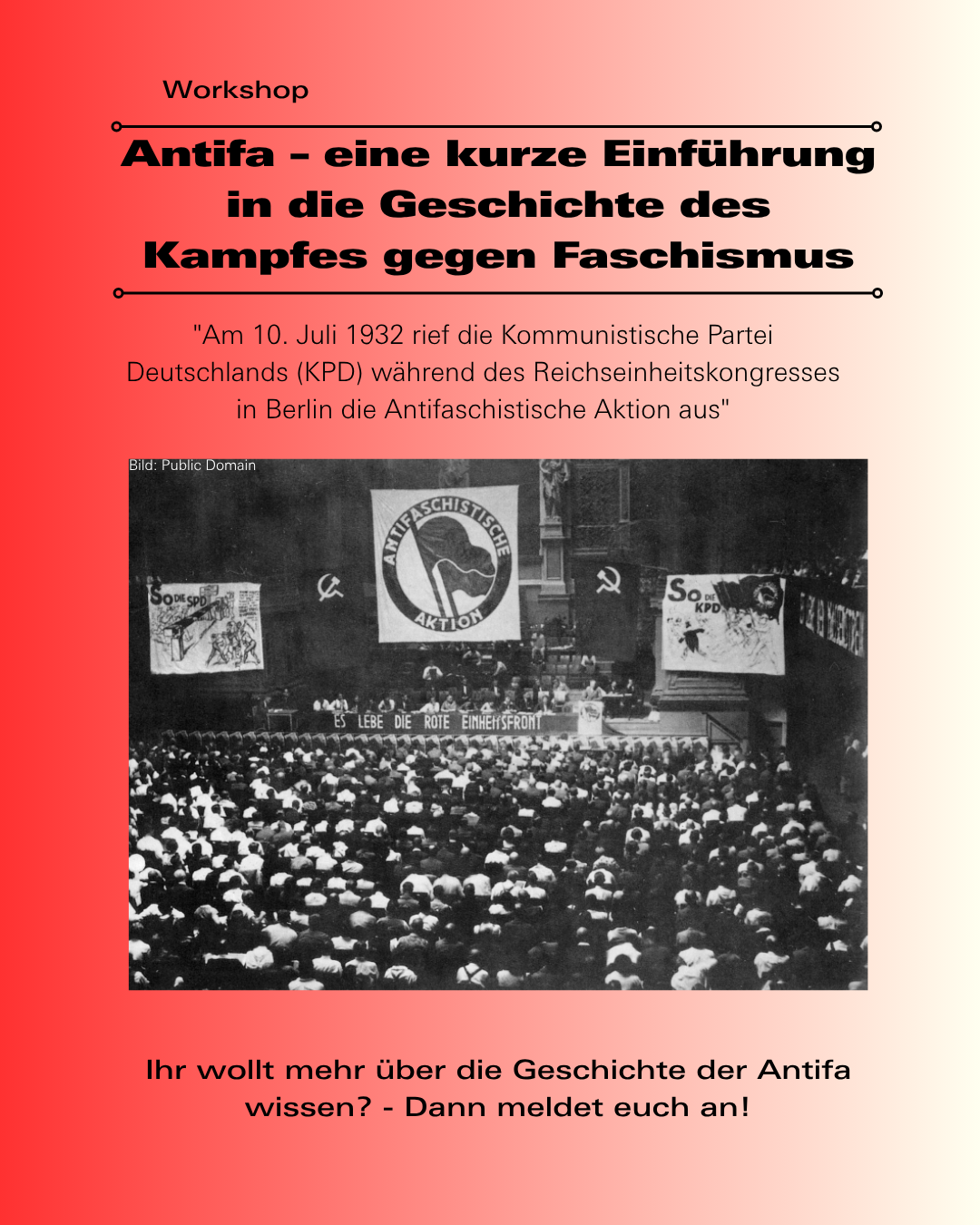 Workshop-Veranstaltungshinweis mit rotem Farbverlauf. Überschrift: „Antifa – eine kurze Einführung in die Geschichte des Kampfes gegen Faschismus“. Darunter ein Zitat: „Am 10. Juli 1932 rief die Kommunistische Partei Deutschlands (KPD) während des Reichseinheitskongresses in Berlin die Antifaschistische Aktion aus“. In der Mitte befindet sich ein historisches Schwarzweißfoto einer Versammlung mit dem Banner „Antifaschistische Aktion“ und Symbolen der KPD. Unten steht: „Ihr wollt mehr über die Geschichte der Antifa wissen? – Dann meldet euch an!“