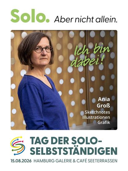 Solo. Aber nicht allein

Dann ein Foto von mir, in dem Steht:
Ich bin dabei!
Ania Groß
Sketchnotes
Illustrationen
Grafik

Darunter das Logo und TAG DER SOLO-SELBSTSTANDIGEN
15.08.2026 HAMBURG GALERIE & CAFE SEETERRASSEN
